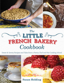 The Little French Bakery Cookbook (Sweet & Savory Recipes and Tales from a Pastry Chef and Her Cooking School) by Susan Holding, 9781629145518