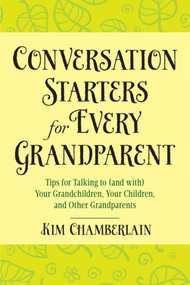 Conversation Starters for Every Grandparent (Tips for Talking to (and with) Your Grandchildren, Your Children, and Other Grandparents) by Kim Chamberlain, 9781632205193