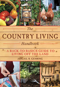 The Country Living Handbook (A Back-to-Basics Guide to Living Off the Land) by Abigail Gehring, 9781628736144
