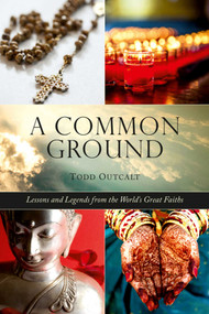 Common Ground (Lessons and Legends from the World's Great Faiths) by Todd Outcalt, 9781632205520