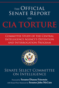 The Official Senate Report on CIA Torture (Committee Study of the Central Intelligence Agency?s Detention and Interrogation Program) by U.S. Senate Select Committee on Intelligence, Dianne Feinstein, John McCain, 9781510734654