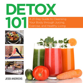 Detox 101 (A 21-Day Guide to Cleansing Your Body through Juicing, Exercise, and Healthy Living) by Jessi Andricks, 9781629147178