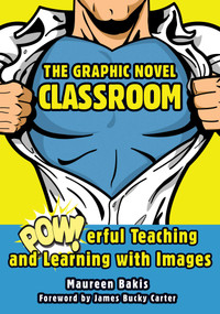 The Graphic Novel Classroom (POWerful Teaching and Learning with Images) by Maureen Bakis, James Bucky Carter, 9781628737349