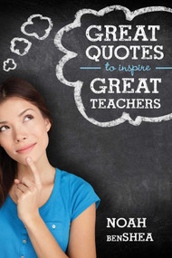 Great Quotes to Inspire Great Teachers by Noah benShea, 9781629146898