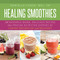 Healing Smoothies (100 Research-Based, Delicious Recipes That Provide Nutrition Support for Cancer Prevention and Recovery) by Daniella Chace, 9781632204479
