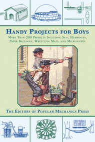 Handy Projects for Boys (More Than 200 Projects Including Skis, Hammocks, Paper Balloons, Wrestling Mats, and Microscopes) by Popular Mechanics Press, 9781628737745