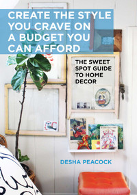 Create the Style You Crave on a Budget You Can Afford (The Sweet Spot Guide to Home Decor) by Desha Peacock, 9781628736229