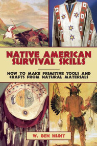 Native American Survival Skills (How to Make Primitive Tools and Crafts from Natural Materials) by W. Ben Hunt, 9781629145976