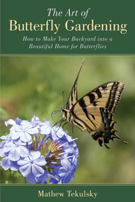 The Art of Butterfly Gardening (How to Make Your Backyard into a Beautiful Home for Butterflies) by Mathew Tekulsky, 9781632205216