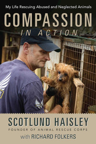 Compassion in Action (My Life Rescuing Abused and Neglected Animals) by Scotlund Haisley, Richard Folkers, 9781634505703