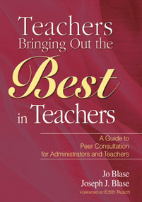 Teachers Bringing Out the Best in Teachers (A Guide to Peer Consultation for Administrators and Teachers) by Jo Blase, Joseph Blase, Edith Rusch, 9781629146690