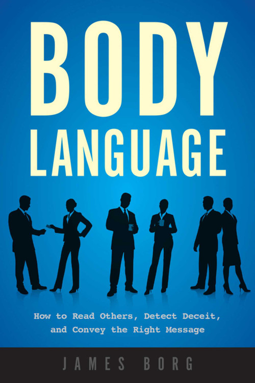Body Language (How to Read Others, Detect Deceit, and Convey the Right Message) by James Borg, 9781632203359