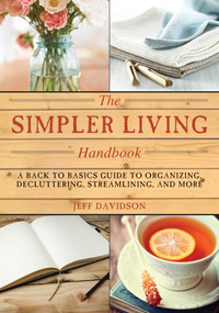 Simpler Living Handbook (A Back to Basics Guide to Organizing, Decluttering, Streamlining, and More) by Jeff Davidson, 9781629143613