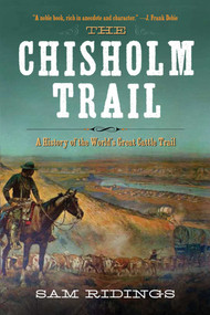 The Chisholm Trail (A History of the World's Greatest Cattle Trail) by Sam P. Ridings, 9781632202666