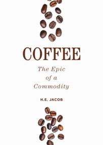 Coffee (The Epic of a Commodity) by H. E. Jacob, 9781632202963