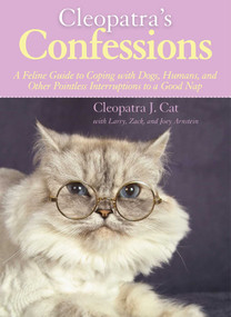 Cleopatra's Confessions (A Feline Guide to Coping with Dogs, Humans, and Other Pointless Interruptions to a Good Nap) by Cleopatra J. Cat, Larry Arnstein, Zack Arnstein, Joey Arnstein, 9781629147086