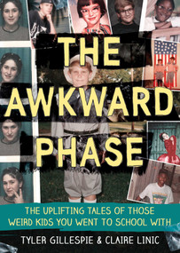 The Awkward Phase (The Uplifting Tales of Those Weird Kids You Went to School With) by Tyler Gillespie, Claire Linic, 9781632203496