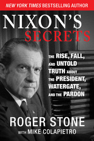 Nixon's Secrets (The Rise, Fall, and Untold Truth about the President, Watergate, and the Pardon) by Roger Stone, Mike Colapietro, 9781629146034