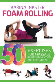 Foam Rolling (50 Exercises for Massage, Injury Prevention, and Core Strength) by Karina Inkster, 9781632206275