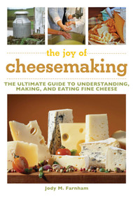 The Joy of Cheesemaking (The Ultimate Guide to Understanding, Making, and Eating Fine Cheese) by Jody M. Farnham, 9781632204660