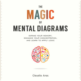 The Magic of Mental Diagrams (Expand Your Memory, Enhance Your Concentration, and Learn to Apply Logic) by Claudio Aros, 9781632203281