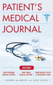 The Patient's Medical Journal (Record Your Personal Medical History, Your Family Medical History, Your Medical Visits & Treatment Plans) by Sandra de Bruin, Nick Lyons, 9781634502290