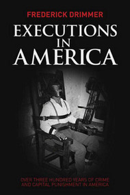 Executions in America (Over Three Hundred Years of Crime and Capital Punishment in America) by Frederick Drimmer, 9781629142173