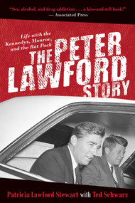 The Peter Lawford Story (Life with the Kennedys, Monroe, and the Rat Pack) by Patricia Lawford Stewart, Ted Schwarz, 9781629147802