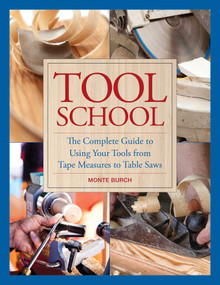 Tool School (The Complete Guide to Using Your Tools from Tape Measures to Table Saws) by Monte Burch, 9781628737028