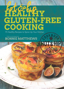 Hot and Hip Healthy Gluten-Free Cooking (75 Healthy Recipes to Spice Up Your Kitchen) by Bonnie Matthews, 9781632202918