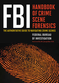 FBI Handbook of Crime Scene Forensics (The Authoritative Guide to Navigating Crime Scenes) by The Federal Bureau of Investigation, Jacqueline Fish, 9781632203229