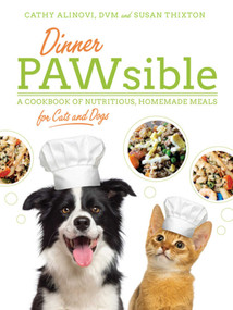 Dinner PAWsible (A Cookbook of Nutritious, Homemade Meals for Cats and Dogs) by Cathy Alinovi, Susan Thixton, 9781632206749