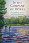 In the Company of Rivers (An Angler's Stories and Recollections) by Ed Quigley, 9781628736915
