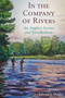 In the Company of Rivers (An Angler's Stories and Recollections) by Ed Quigley, 9781628736915