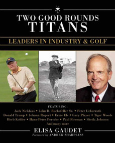 Two Good Rounds Titans (Leaders in Industry & Golf) by Elisa Gaudet, Andrew Sharpless, 9781629148076