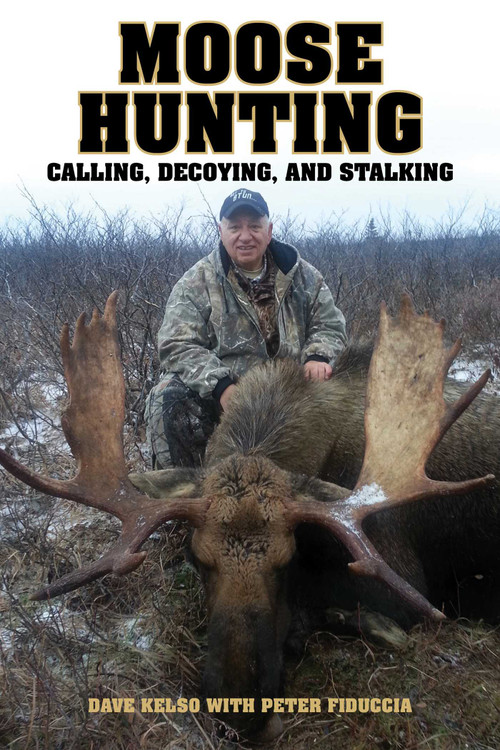 Moose Hunting (Calling, Decoying, and Stalking) by Dave Kelso, Peter J. Fiduccia, 9781628736748