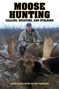 Moose Hunting (Calling, Decoying, and Stalking) by Dave Kelso, Peter J. Fiduccia, 9781628736748