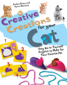Creative Creations for Your Cat (Easy Do-It-Yourself Projects to Make for Your Favorite Pet) by Norma Martínez, Carlota Cirera, 9781631583155