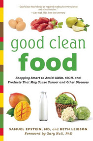 Good Clean Food (Shopping Smart to Avoid GMOs, rBGH, and Products That May Cause Cancer and Other Diseases) by Samuel Epstein, Beth Leibson, Gary Null, 9781632206381