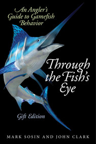 Through the Fish's Eye (An Angler?s Guide to Gamefish Behavior, Gift Edition) by Mark Sosin, John Clark, 9781634503198