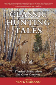 Classic Hunting Tales (Timeless Stories about the Great Outdoors) by Vin T. Sparano, 9781634502993