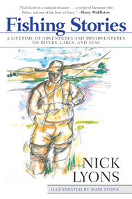 Fishing Stories (A Lifetime of Adventures and Misadventures on Rivers, Lakes, and Seas) by Nick Lyons, Mari Lyons, 9781629145945