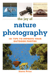 The Joy of Nature Photography (101 Tips to Improve Your Outdoor Photos) by Steve Price, 9781632206916