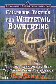Failproof Tactics for Whitetail Bowhunting (Tips and Techniques to Help You Take a Trophy This Season) by Bob McNally, 9781628736830
