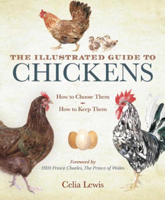 The Illustrated Guide to Chickens (How to Choose Them, How to Keep Them) by Celia Lewis, HRH The Prince Charles, Prince of Wales, 9781632203601