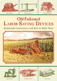 Old-Fashioned Labor-Saving Devices (Homemade Contrivances and How to Make Them) by Skyhorse Publishing, 9781629145204