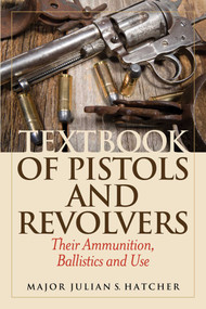 Textbook of Pistols and Revolvers (Their Ammunition, Ballistics and Use) by Julian S. Hatcher, 9781629145198