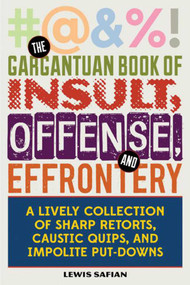 The Gargantuan Book of Insult, Offense, and Effrontery (Sharp Retorts, Ripostes, Caustic Quips, and Impolite Put-Downs) by Louis A. Safian, 9781628736533