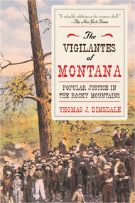 The Vigilantes of Montana (Popular Justice in the Rocky Mountains) by Thomas J. Dimsdale, 9781629146805