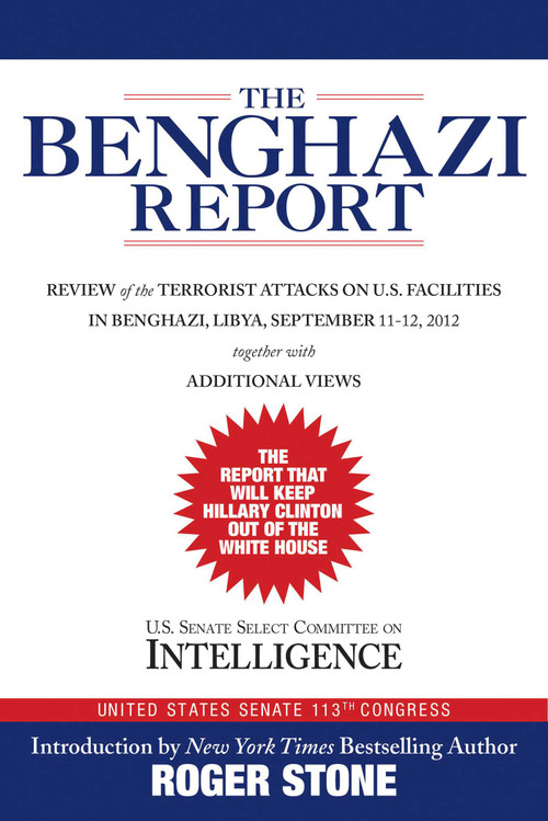 The Benghazi Report (Review of the Terrorist Attacks on U.S. Facilities in Benghazi, Libya, September 11-12, 2012) by Roger Stone, U.S. Senate Select Committee on Intelligence, 9781629148113